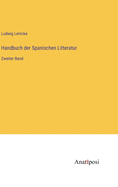 Handbuch der Spanischen Litteratur: Zweiter Band