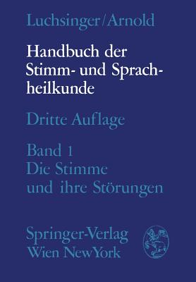 Handbuch Der Stimm- Und Sprachheilkunde: Erster Band: Die Stimme Und Ihre Storungen - Winckel, F, and Luchsinger, Richard, and Wustrow, F