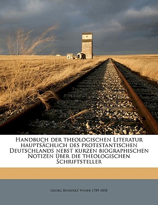 Handbuch Der Theologischen Literatur Haupts?chlich Des Protestantischen Deutschlands: Nebst Kurzen Biographischen Notizen ?ber Die Theologischen Schriftsteller (Classic Reprint) - Winer, Georg Benedict