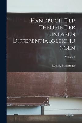 Handbuch Der Theorie Der Linearen Differentialgleichungen; Volume 1 - Schlesinger, Ludwig