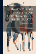 Handbuch Der Veterinr-ophthalmologie Fr Thierrzte: Mit Zahlreichen In Den Text Gedruckten Holzschnitten Und 3 Instrumententafeln