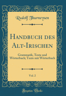 Handbuch Des Alt-Irischen, Vol. 2: Grammatik, Texte Und Wrterbuch; Texte Mit Wrterbuch (Classic Reprint)