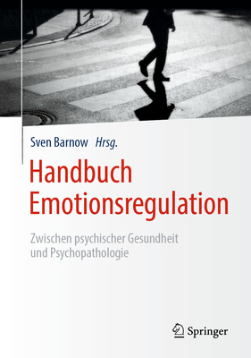 Handbuch Emotionsregulation: Zwischen Psychischer Gesundheit Und Psychopathologie - Barnow, Sven (Editor)