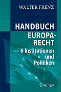 Handbuch Europarecht: Band 6: Institutionen Und Politiken