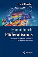 Handbuch Fderalismus - Fderalismus ALS Demokratische Rechtsordnung Und Rechtskultur in Deutschland, Europa Und Der Welt: Band II: Probleme, Reformen, Perspektiven Des Deutschen Fderalismus