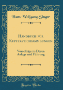 Handbuch Fr Kupferstichsammlungen: Vorschlge Zu Deren Anlage Und Fhrung (Classic Reprint)