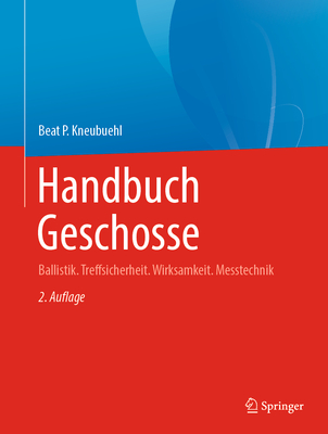 Handbuch Geschosse: Ballistik. Treffsicherheit. Wirksamkeit. Messtechnik - Kneubuehl, Beat P.