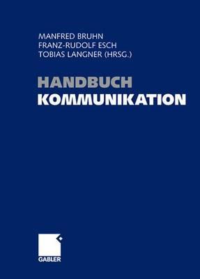 Handbuch Kommunikation: Grundlagen - Innovative Ansatze - Praktische Umsetzungen - Bruhn, Manfred (Editor), and Esch, Franz-Rudolf (Editor), and Langner, Tobias (Editor)