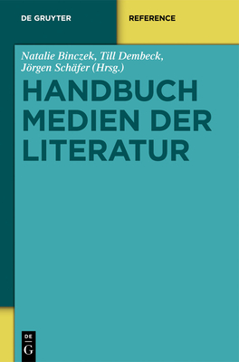 Handbuch Medien Der Literatur - Binczek, Natalie (Editor), and Dembeck, Till (Editor), and Schafer, Jorgen (Editor)
