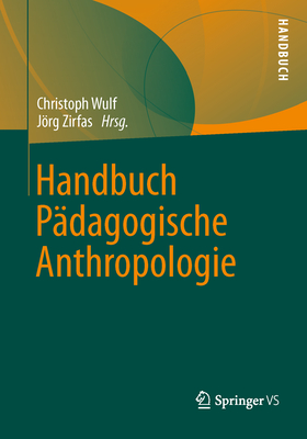 Handbuch Padagogische Anthropologie - Wulf, Christoph (Editor), and Zirfas, Jrg (Editor)
