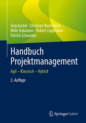 Handbuch Projektmanagement: Agil - Klassisch - Hybrid - Kuster, J?rg, and Bachmann, Christian, and Hubmann, Mike