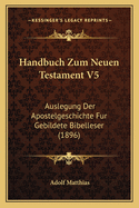 Handbuch Zum Neuen Testament V5: Auslegung Der Apostelgeschichte Fur Gebildete Bibelleser (1896)