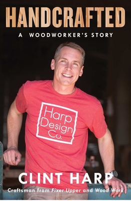 Handcrafted: A Woodworker's Story - Harp, Clint
