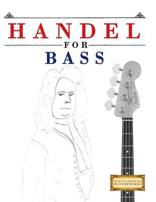 Handel for Bass: 10 Easy Themes for Bass Guitar Beginner Book - Easy Classical Masterworks