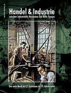 Handel & Industrie zwischen Industrieller Revolution und Belle poque: Der erste Band mit 21 Zeitreisen ins 19. Jahrhundert