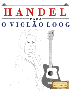 Handel para o Viol?o Loog: 10 pe?as fciles para Viol?o Loog livro para principiantes