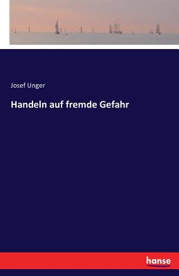 Handeln auf fremde Gefahr - Unger, Josef, Dr.