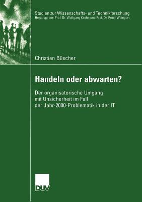 Handeln Oder Abwarten?: Der Organisatorische Umgang Mit Unsicherheit Im Fall Der Jahr-2000-Problematik in Der It - B?scher, Christian