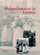 Handelsfrauen in Leipzig: Zur Geschichte Von Arbeit Und Geschlecht in Der Neuzeit - Schotz, Susanne