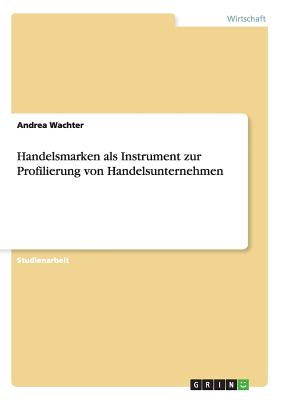 Handelsmarken ALS Instrument Zur Profilierungvon Handelsunternehmen - Wachter, Andrea, Lmft