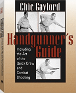Handgunner's Guide: Including the Art of the Quick Draw and Combat Shooting - Gaylord, Chic
