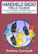 Handheld Radio Field Guide: Front Panel Programming (Fpp) Instructions for Handheld Ham Radios (Hts)