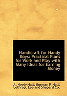 Handicraft for Handy Boys;: Practical Plans for Work and Play with Many Ideas for Earning Money,