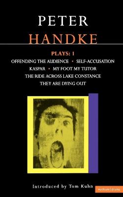 Handke Plays: 1: Offending the Audience, Self-Accusation, Kaspar, My Foot My Tutor, the Ride Across Lake Constance, and They Are Dyi - Handke, Peter, and Kuhn, Tom (Introduction by)
