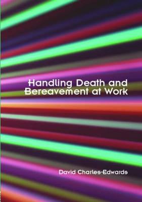 Handling Death and Bereavement at Work - Charles-Edwards, David