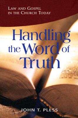 Handling the Word of Truth: Law and Gospel in the Church Today - Pless, John T