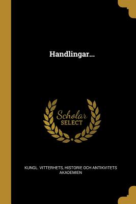 Handlingar... - Kungl Vitterhets, Historie Och Antikvit (Creator)