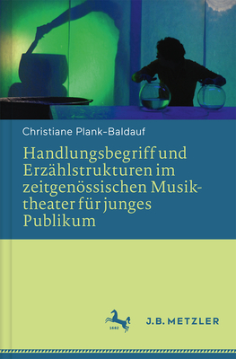 Handlungsbegriff Und Erzahlstrukturen Im Zeitgenossischen Musiktheater Fur Junges Publikum - Plank-Baldauf, Christiane