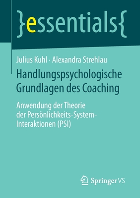 Handlungspsychologische Grundlagen des Coaching: Anwendung der Theorie der Persnlichkeits-System-Interaktionen (PSI) - Kuhl, Julius, and Strehlau, Alexandra