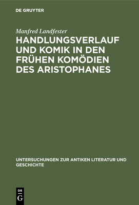 Handlungsverlauf Und Komik in Den Fr?hen Komdien Des Aristophanes - Landfester, Manfred