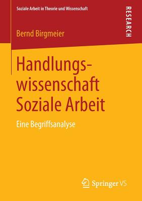 Handlungswissenschaft Soziale Arbeit: Eine Begriffsanalyse - Birgmeier, Bernd