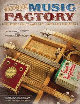 Handmade Music Factory: The Ultimate Guide to Making Foot-Stompin Good Instruments - Orr, Mike