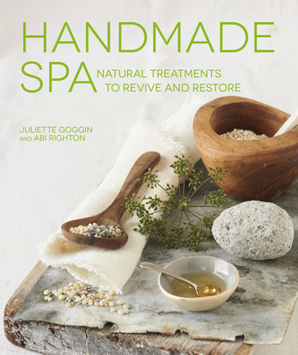 Handmade Spa: Natural Treatments to Revive and Restore - Goggin, Juliette, and Righton, Abi