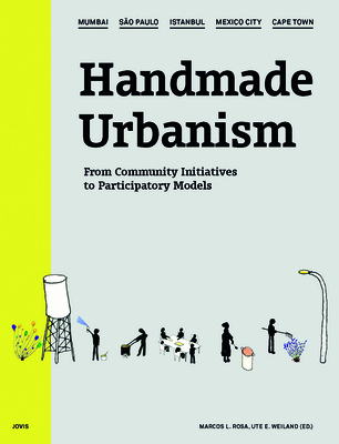 Handmade Urbanism: Mumbai - So Paulo - Istanbul - Mexico City - Cape Town From Community Initiatives to Participatory Models - Rosa, Marcos L. (Editor), and Weiland, Ute (Editor), and Sennett, Richard (Foreword by)