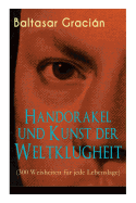 Handorakel Und Kunst Der Weltklugheit (300 Weisheiten F?r Jede Lebenslage): Die Kunst Der Taktisch-Klugen Lebensf?hrung