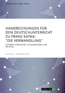 Handreichungen f?r den Deutschunterricht zu Franz Kafka: "Die Verwandlung" Unterrichtsentwurf, Stundenskizzen und Material