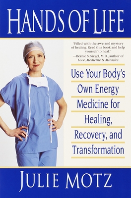 Hands of Life: Use Your Body's Own Energy Medicine for Healing, Recovery, and Transformation - Motz, Julie