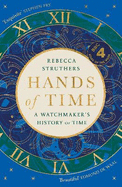 Hands of Time: A Watchmaker's History of Time. 'An exquisite book' - STEPHEN FRY