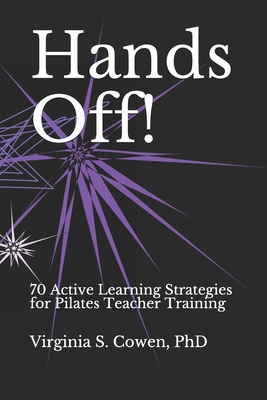 Hands Off! 70 Active Learning Strategies for Pilates Teacher Training - Cowen, Virginia S