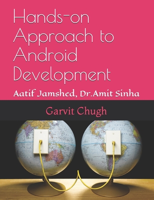 Hands-on Approach to Android Development: Aatif Jamshed, Dr. Amit Sinha - Jamshed, Aatif, and Sinha, Amit, and Chugh, Garvit