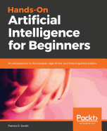 Hands-On Artificial Intelligence for Beginners: An introduction to AI concepts, algorithms, and their implementation