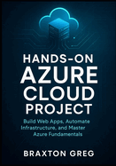 Hands-On Azure cloud project: Build Web Apps, Automate Infrastructure, and Master Azure Fundamentals. (Practical projects to help you gain job-ready cloud skills using App Services, Functions)