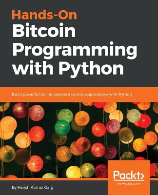 Hands-On Bitcoin Programming with Python - Garg, Harish Kumar