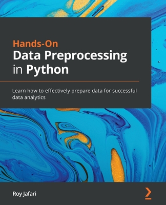 Hands-On Data Preprocessing in Python: Learn how to effectively prepare data for successful data analytics - Jafari, Roy