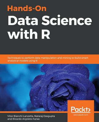 Hands-On Data Science with R: Techniques to perform data manipulation and mining to build smart analytical models using R - Bianchi Lanzetta, Vitor, and Dasgupta, Nataraj, and Farias, Ricardo Anjoleto