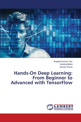Hands-On Deep Learning: From Beginner to Advanced with TensorFlow - Kumar Tipu, Rupesh, and Batra, Vandna, and Punia, Suman